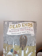 Dead Ends: An Irreverent Field Guide to the Graves of the Famous