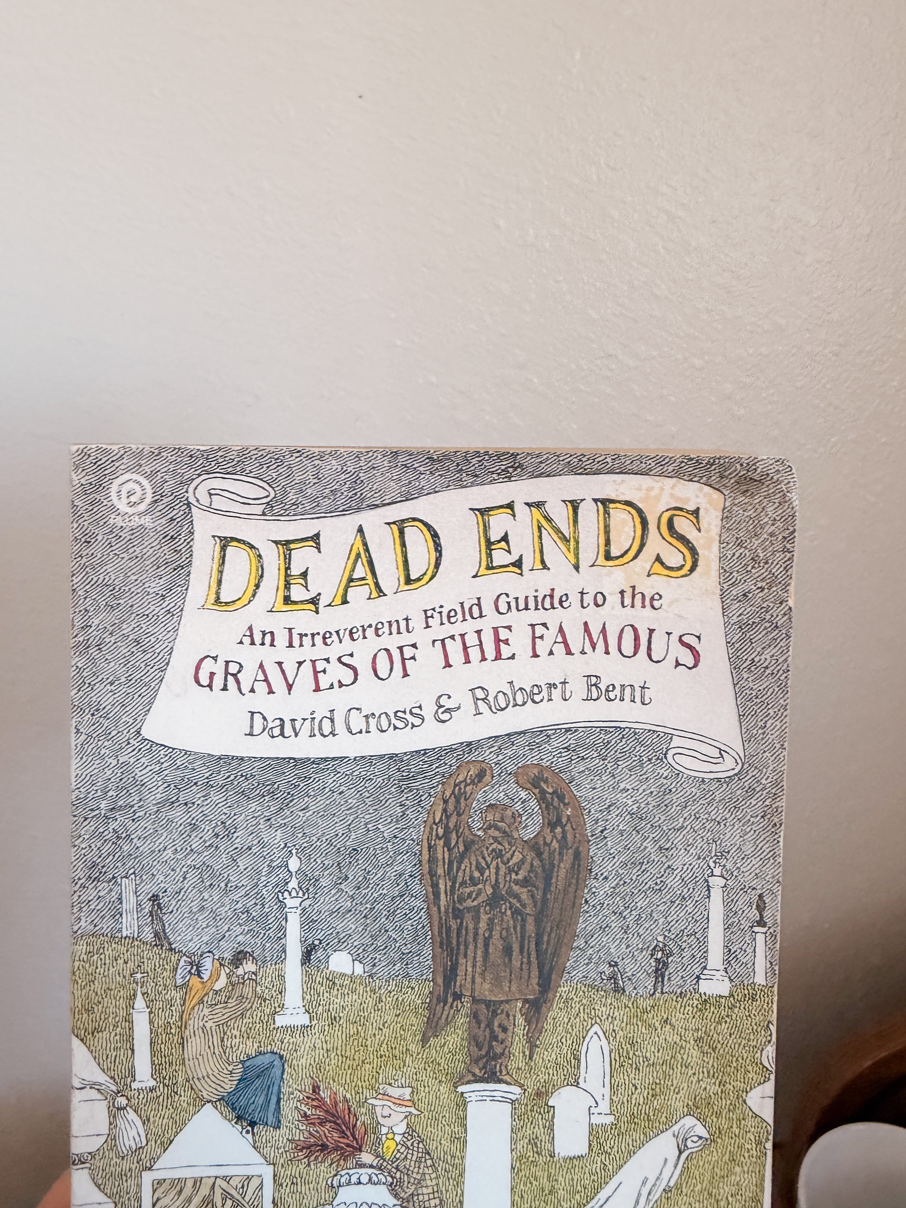 Dead Ends: An Irreverent Field Guide to the Graves of the Famous